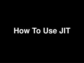 How To Use JIT