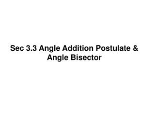 Sec 3.3 Angle Addition Postulate &amp; Angle Bisector