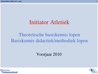 Initiator Atletiek Theoretische basiskennis lopen Basiskennis didactiek/methodiek lopen