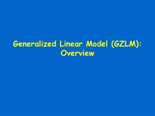 Generalized Linear Model (GZLM): Overview