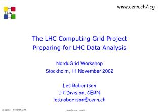 The LHC Computing Grid Project Preparing for LHC Data Analysis NorduGrid Workshop