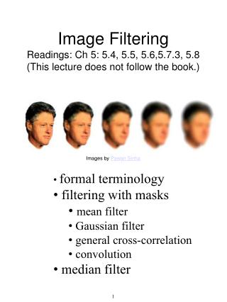 Image Filtering Readings: Ch 5: 5.4, 5.5, 5.6,5.7.3, 5.8 (This lecture does not follow the book.)