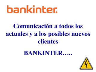 Comunicación a todos los actuales y a los posibles nuevos clientes BANKINTER…..