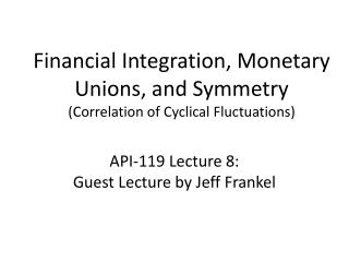 Financial Integration, Monetary Unions, and Symmetry (Correlation of Cyclical Fluctuations)