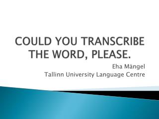 COULD YOU TRANSCRIBE THE WORD, PLEASE.