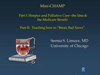 Mini-CHAMP Part I: Hospice and Palliative Care--the Idea & the Medicare Benefit Part II: Teaching how to “Break Ba
