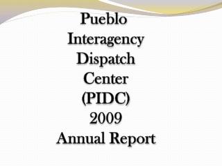 Pueblo Interagency Dispatch Center (PIDC) 2009 Annual Report