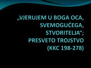 „VJERUJEM U BOGA OCA, SVEMOGUĆEGA, STVORITELJA“; PRESVETO TROJSTVO (KKC 198-278)