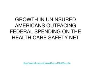 GROWTH IN UNINSURED AMERICANS OUTPACING FEDERAL SPENDING ON THE HEALTH CARE SAFETY NET