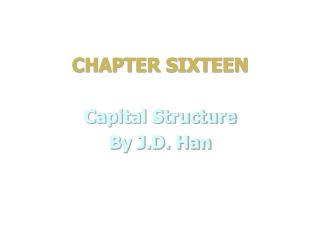 CHAPTER SIXTEEN Capital Structure By J.D. Han