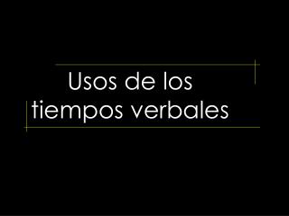 Usos de los tiempos verbales