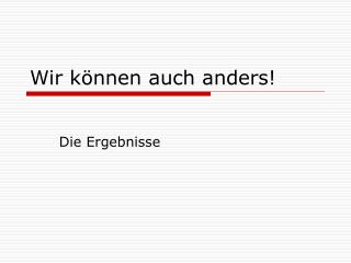Wir können auch anders!