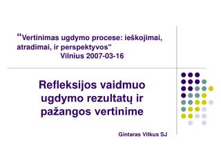 “ Vertinimas ugdymo procese: ie š kojimai, atradimai, ir perspektyvos” Vilnius 2007-03-16