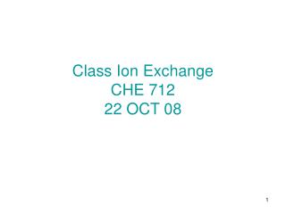 Class Ion Exchange CHE 712 22 OCT 08