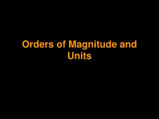 Orders of Magnitude and Units