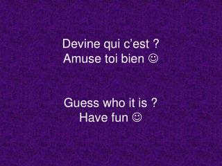 Devine qui c’est ? Amuse toi bien  Guess who it is ? Have fun 
