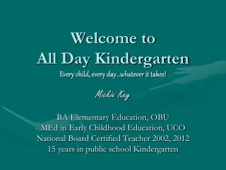 Welcome to All Day Kindergarten Every child, every day…whatever it takes!