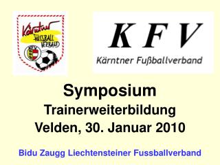 Symposium Trainerweiterbildung Velden, 30. Januar 2010 Bidu Zaugg Liechtensteiner Fussballverband