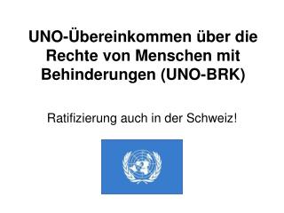 UNO- Übereinkommen über die Rechte von Menschen mit Behinderungen (UNO-BRK)