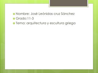 Nombre: José Leónidas cruz Sánchez Grado:11-3 Tema: arquitectura y escultura griega