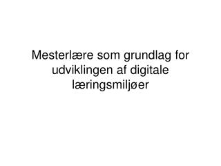 Mesterlære som grundlag for udviklingen af digitale læringsmiljøer