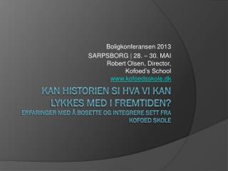 Boligkonferansen 2013 SARPSBORG | 28. – 30. MAI Robert Olsen, Director, Kofoed’s School