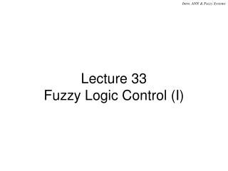 Lecture 33 Fuzzy Logic Control (I)