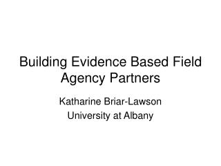 Building Evidence Based Field Agency Partners
