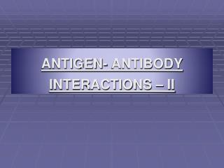 ANTIGEN- ANTIBODY INTERACTIONS – II