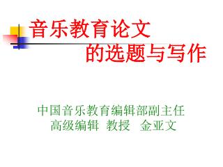 音乐教育论文 的选题与写作 中国音乐教育编辑部副主任 高级编辑 教授 金亚文