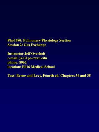 Phol 480: Pulmonary Physiology Section Session 2: Gas Exchange Instructor Jeff Overholt