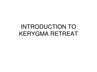 INTRODUCTION TO KERYGMA RETREAT