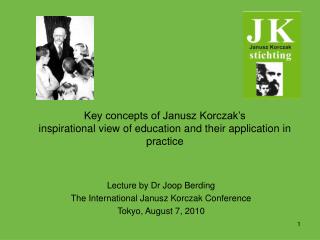 Lecture by Dr Joop Berding The International Janusz Korczak Conference Tokyo, August 7, 2010