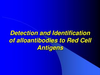 Detection and Identification of alloantibodies to Red Cell Antigens