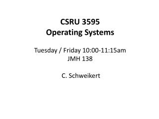 CSRU 3595 Operating Systems Tuesday / Friday 10:00-11:15am JMH 138 C. Schweikert