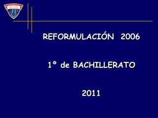 REFORMULACIÓN 2006 1º de BACHILLERATO 2011