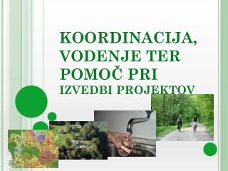 KOORDINACIJA , VODENJE TER POMOČ PRI IZVEDBI PROJEKTOV