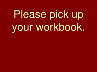 Please pick up your workbook.