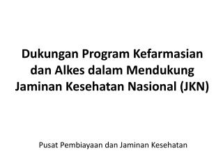 Dukungan Program Kefarmasian dan Alkes dalam Mendukung Jaminan Kesehatan Nasional (JKN)