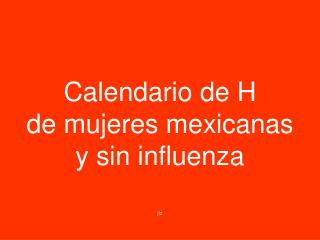 Calendario de H de mujeres mexicanas y sin influenza jlz