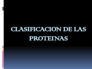 CLASIFICACION DE LAS PROTEINAS