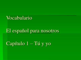Vocabulario El español para nosotros Capítulo 1 – Tú y yo