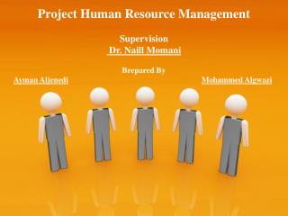 Project Human Resource Management Supervision Dr. Naill Momani Brepared By