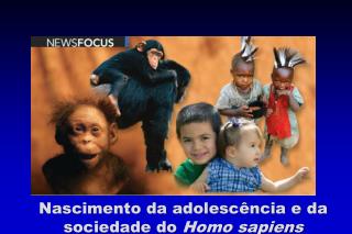 Nascimento da adolescência e da sociedade do Homo sapiens