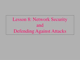 Lesson 8: Network Security and Defending Against Attacks