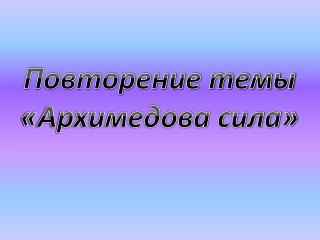 Повторение темы «Архимедова сила»
