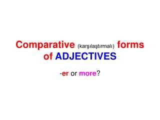 Comparative (karşılaştırmalı) forms of ADJECTIVES