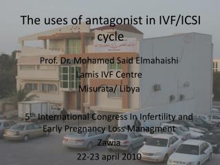 The uses of antagonist in IVF/ICSI cycle
