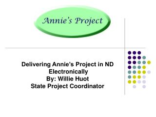 Delivering Annie’s Project in ND Electronically By: Willie Huot State Project Coordinator