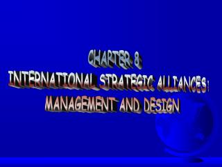 CHAPTER 8 INTERNATIONAL STRATEGIC ALLIANCES: MANAGEMENT AND DESIGN